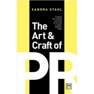 The Art and Craft of PR Creating the Mindset and Skills to Succeed in Public Relations Today by Stahl, Sandra, 9780999187104