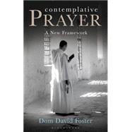 Contemplative Prayer A New Framework by Foster, Dom David, 9781408187104