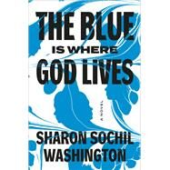 The Blue Is Where God Lives A Novel by Washington, Sharon Sochil, 9781419767104