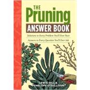 The Pruning Answer Book Solutions to Every Problem You'll Ever Face; Answers to Every Question You'll Ever Ask by Hill, Lewis; O'Sullivan, Penelope, 9781603427104