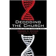 Decoding the Church : Mapping the DNA of Christ's Body by Snyder, Howard A.; Runyan, Daniel V., 9781610977104