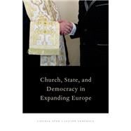 Church, State, and Democracy in Expanding Europe by Stan, Lavinia; Turcescu, Lucian, 9780195337105