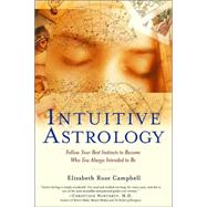 Intuitive Astrology Follow Your Best Instincts to Become Who You Always Intended to Be by CAMPBELL, ELIZABETH ROSE, 9780345437105