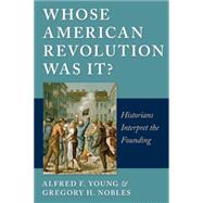 Whose Revolution Was It? by Young, Alfred F.; Nobles, Gregory H., 9780814797105