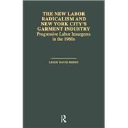 The New Labor Radicalism and New York City's Garment Industry: Progressive Labor Insurgents During the 1960s by Benin,Leigh David, 9781138977105