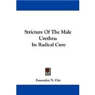 Stricture of the Male Urethra: Its Radical Cure by Otis, Fessenden N., 9781432697105