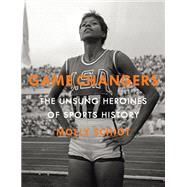 Game Changers The Unsung Heroines of Sports History by Schiot, Molly, 9781501137105