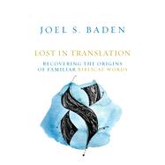 Lost in Translation: Recovering the Origins of Familiar Biblical Words by Joel S. Baden, 9781506497105