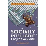 The Socially Intelligent Project Manager Soft Skills That Prevent Hard Days by Wasson, Kim, 9781523087105