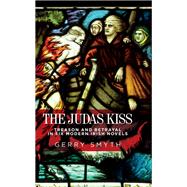 The Judas kiss Treason and betrayal in six modern Irish novels by Smyth, Gerry, 9781526127105