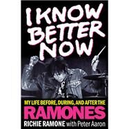 I Know Better Now My Life Before, During and After the Ramones by Aaron, Peter, 9781617137105