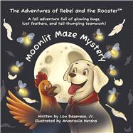 The Adventures of Rebel and the Rooster Moonlit Maze Mystery A Tale of Friendship, Courage, and Light by Basenese, Jr, Lou, 9781969377105
