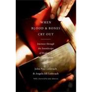 When Blood and Bones Cry Out Journeys through the Soundscape of Healing and Reconciliation by Lederach, John Paul; Lederach, Angela Jill, 9780199837106