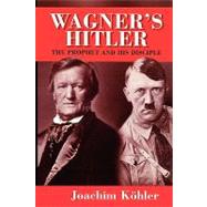 Wagner's Hitler The Prophet and His Disciple by Kohler, Joachim, 9780745627106