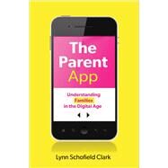 The Parent App Understanding Families in the Digital Age by Clark, Lynn Schofield, 9780199377107
