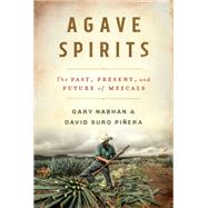 Agave Spirits The Past, Present, and Future of Mezcals by Nabhan, Gary Paul; Piera, David Suro, 9780393867107