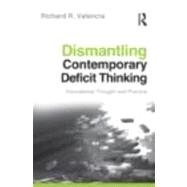 Dismantling Contemporary Deficit Thinking: Educational Thought and Practice by Valencia; Richard R., 9780415877107