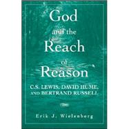 God and the Reach of Reason: C. S. Lewis, David Hume, and Bertrand Russell by Erik J. Wielenberg, 9780521707107