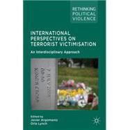 International Perspectives on Terrorist Victimisation An Interdisciplinary Approach by Argomaniz, Javier; Lynch, Orla, 9781137347107
