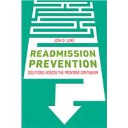 Readmission Prevention: Solutions Across the Provider Continuum by Luke, Josh, 9781567937107