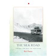 The Silk Road Taking the Bus to Pakistan by Porter, Bill, 9781619027107