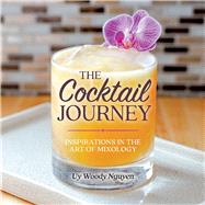 The Cocktail Journey Inspirations in the Art of Mixology by Nguyen, Uy Woody, 9781737077107