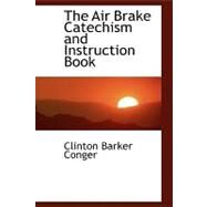 The Air Brake Catechism and Instruction Book by Conger, Clinton Barker, 9780554467108