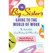 The Big Sister's Guide to the World of Work The Inside Rules Every Working Girl Must Know by DiFalco, Marcelle; Herz, Jocelyn Greenky, 9780743247108
