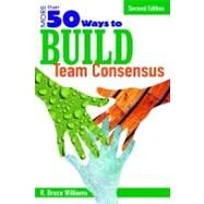 More Than 50 Ways to Build Team Consensus by R. Bruce Williams, 9781412937108