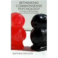 Rethinking Commonsense Psychology A Critique of Folk Psychology, Theory of Mind and Simulation by Ratcliffe, Matthew, 9780230007109