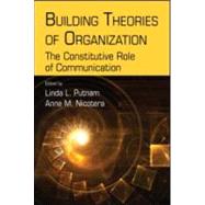 Building Theories of Organization: The Constitutive Role of Communication by Putnam; Linda, 9780805847109