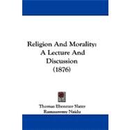 Religion and Morality : A Lecture and Discussion (1876) by Slater, Thomas Ebenezer; Naidu, Ramasawmy, 9781104417109