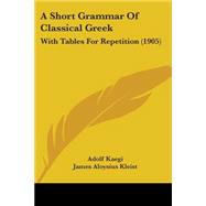Short Grammar of Classical Greek : With Tables for Repetition (1905) by Kaegi, Adolf; Kleist, James Aloysius, 9781437467109
