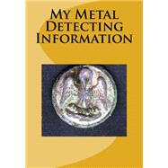 My Metal Detecting Information by Thompson, Brent, 9781500727109
