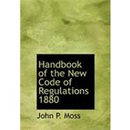 Handbook of the New Code of Regulations 1880 by Moss, John P., 9780554897110