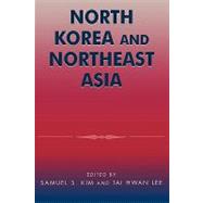 North Korea and Northeast Asia by Kim, Samuel S.; Lee, Tai Hwan; Cha, Victor D.; Eliot Kang, C S.; Lee, Myonwoo; Manning, Robert A.; Noland, Marcus; Wishnick, Elizabeth, 9780742517110