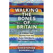 Walking the Bones of Britain A 3,000 Million Year Geological Journey from the Outer Hebrides to the Thames Estuary by Somerville, Christopher; Somerville, Christoper, 9780857527110