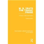 W. B. Yeats: The Tragic Phase: A Study of the Last Poems by Advani; Rukun, 9781138687110