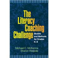 The Literacy Coaching Challenge Models and Methods for Grades K-8 by McKenna, Michael C.; Walpole, Sharon, 9781593857110
