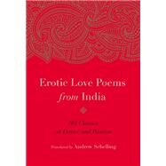 Erotic Love Poems from India 101 Classics on Desire and Passion by SCHELLING, ANDREW, 9781611807110