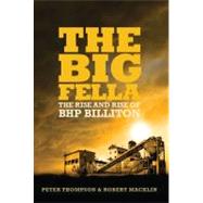 The Big Fella The Rise and Rise of BHP Billiton by Thompson, Peter; Macklin, Robert, 9781741667110