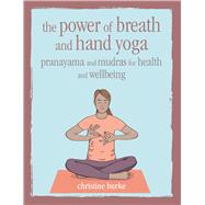 The Power of Breath and Hand Yoga by Burke, Christine, 9781782497110