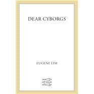 Dear Cyborgs by Lim, Eugene, 9780374537111
