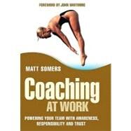 Coaching at Work Powering your Team with Awareness, Responsibility and Trust by Somers, Matt; Whitmore, John, 9780470017111