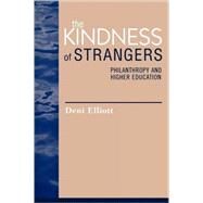 The Kindness of Strangers Philanthropy and Higher Education by Elliott, Deni; Beck & Joseph Murphy, Lynn G.; Payton, Robert L.; Cook, W Bruce; Buchanan, Allen; Levy, Neil, 9780742507111