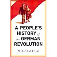A People's History of the German Revolution by Pelz, William A.; Kessler, Mario, 9780745337111