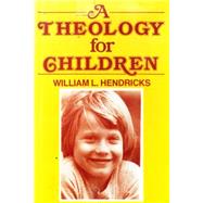 A Theology for Children by Hendricks, William L., 9780805417111