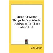 Lacon or Many Things in Few Words : Addressed to Those Who Think by Colton, C. C., 9781432607111