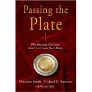 Passing the Plate Why American Christians Don't Give Away More Money by Smith, Christian; Emerson, Michael O; Snell, Patricia, 9780195337112