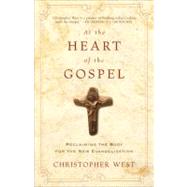 At the Heart of the Gospel Reclaiming the Body for the New Evangelization by WEST, CHRISTOPHER, 9780307987112